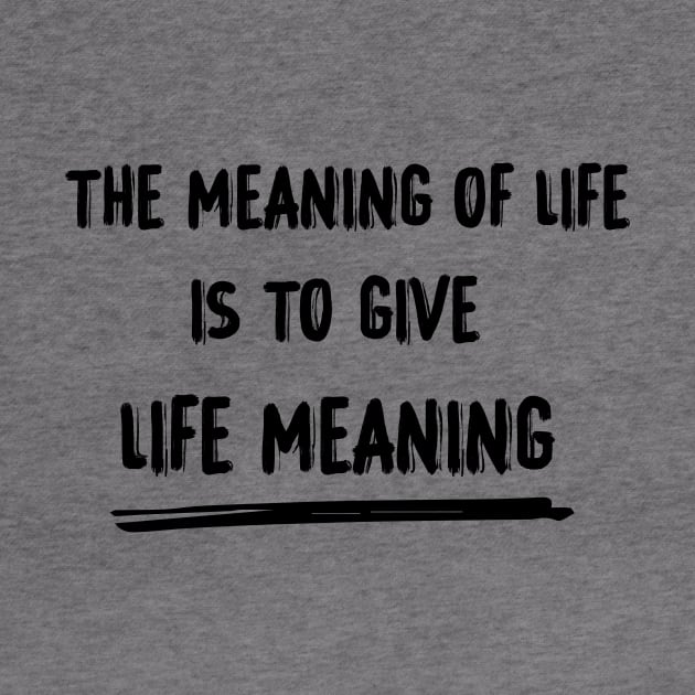 The meaning of life is to give life meaning by 101univer.s